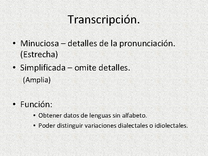 Transcripción. • Minuciosa – detalles de la pronunciación. (Estrecha) • Simplificada – omite detalles.