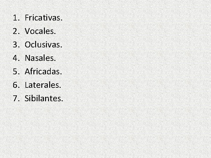 1. 2. 3. 4. 5. 6. 7. Fricativas. Vocales. Oclusivas. Nasales. Africadas. Laterales. Sibilantes.