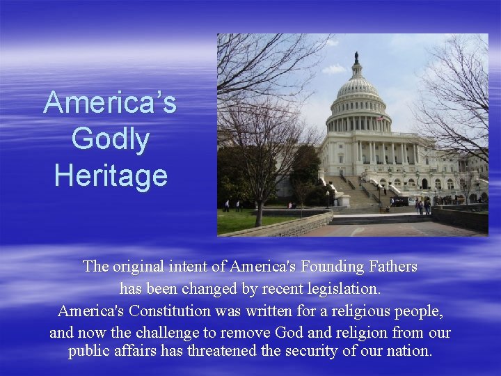 America’s Godly Heritage The original intent of America's Founding Fathers has been changed by