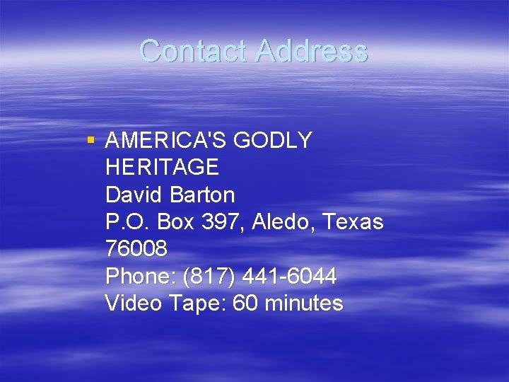 Contact Address § AMERICA'S GODLY HERITAGE David Barton P. O. Box 397, Aledo, Texas