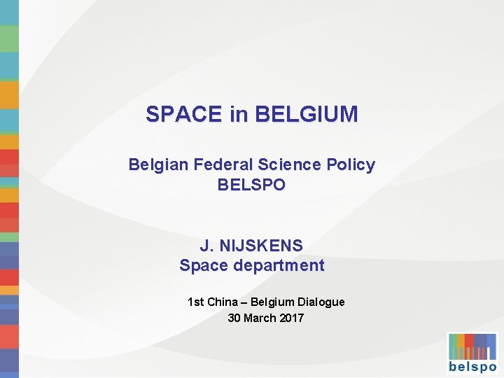 SPACE in BELGIUM Belgian Federal Science Policy BELSPO J. NIJSKENS Space department 1 st