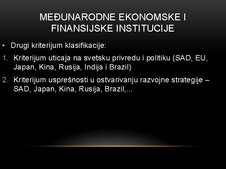 MEĐUNARODNE EKONOMSKE I FINANSIJSKE INSTITUCIJE • Drugi kriterijum klasifikacije: 1. Kriterijum uticaja na svetsku