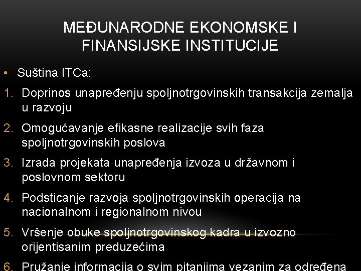 MEĐUNARODNE EKONOMSKE I FINANSIJSKE INSTITUCIJE • Suština ITCa: 1. Doprinos unapređenju spoljnotrgovinskih transakcija zemalja