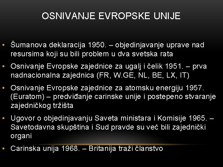 OSNIVANJE EVROPSKE UNIJE • Šumanova deklaracija 1950. – objedinjavanje uprave nad resursima koji su