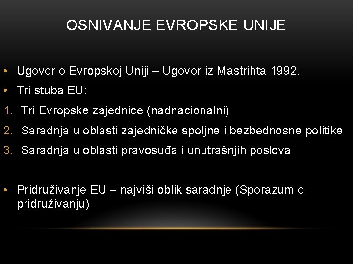 OSNIVANJE EVROPSKE UNIJE • Ugovor o Evropskoj Uniji – Ugovor iz Mastrihta 1992. •