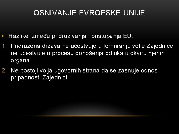 OSNIVANJE EVROPSKE UNIJE • Razlike između pridruživanja i pristupanja EU: 1. Pridružena država ne OSNIVANJE EVROPSKE UNIJE • Razlike između pridruživanja i pristupanja EU: 1. Pridružena država ne