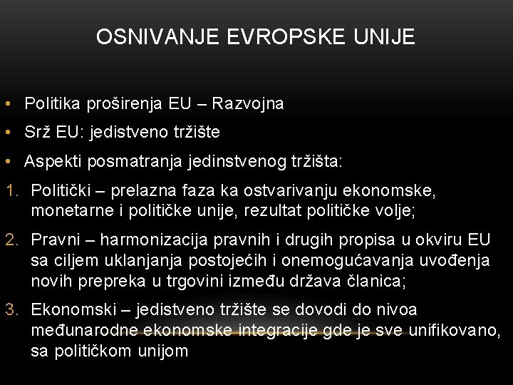 OSNIVANJE EVROPSKE UNIJE • Politika proširenja EU – Razvojna • Srž EU: jedistveno tržište