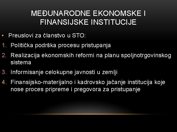 MEĐUNARODNE EKONOMSKE I FINANSIJSKE INSTITUCIJE • Preuslovi za članstvo u STO: 1. Politička podrška