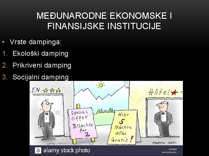 MEĐUNARODNE EKONOMSKE I FINANSIJSKE INSTITUCIJE • Vrste dampinga: 1. Ekološki damping 2. Prikriveni damping MEĐUNARODNE EKONOMSKE I FINANSIJSKE INSTITUCIJE • Vrste dampinga: 1. Ekološki damping 2. Prikriveni damping