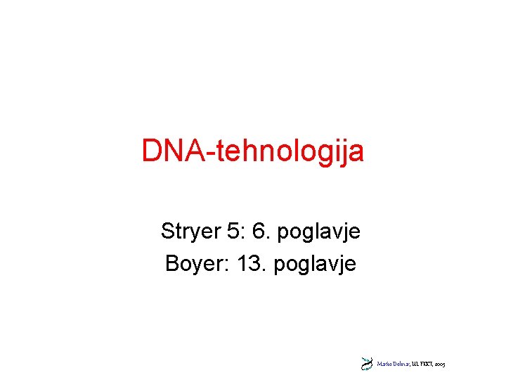 DNA-tehnologija Stryer 5: 6. poglavje Boyer: 13. poglavje Marko Dolinar, UL FKKT, 2005 