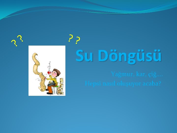 ? ? Su Döngüsü Yağmur, kar, çiğ. . Hepsi nasıl oluşuyor acaba? 