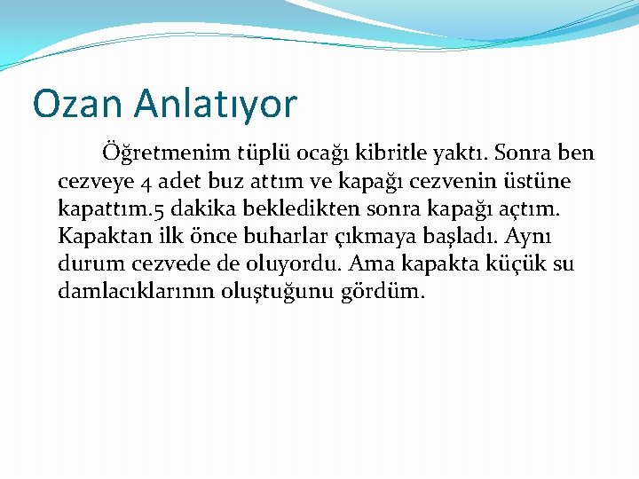 Ozan Anlatıyor Öğretmenim tüplü ocağı kibritle yaktı. Sonra ben cezveye 4 adet buz attım