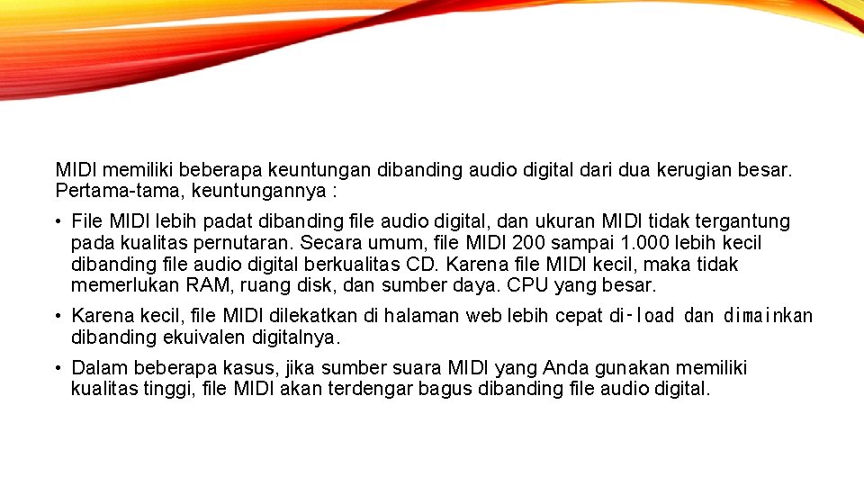MIDI memiliki beberapa keuntungan dibanding audio digital dari dua kerugian besar. Pertama-tama, keuntungannya :