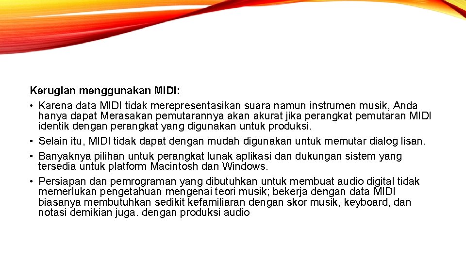 Kerugian menggunakan MIDI: • Karena data MIDI tidak merepresentasikan suara namun instrumen musik, Anda