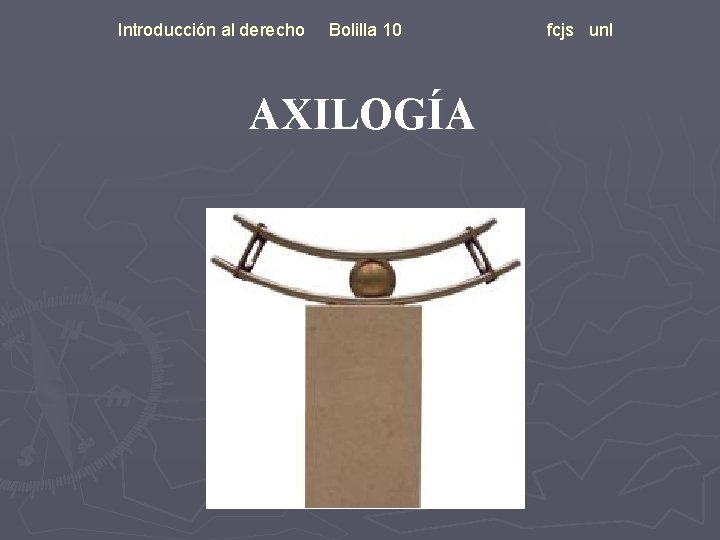 Introducción al derecho Bolilla 10 AXILOGÍA fcjs unl 