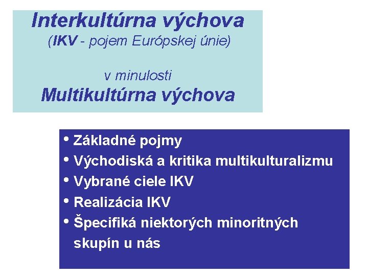 Interkultúrna výchova (IKV - pojem Európskej únie) v minulosti Multikultúrna výchova • Základné pojmy