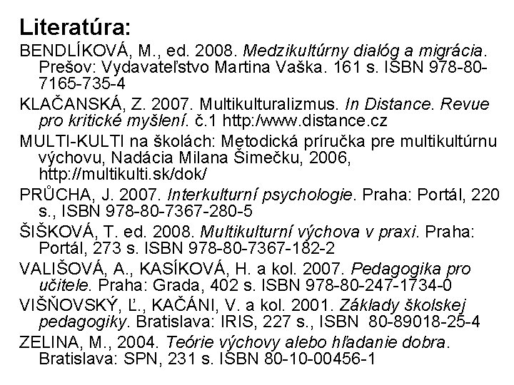 Literatúra: BENDLÍKOVÁ, M. , ed. 2008. Medzikultúrny dialóg a migrácia. Prešov: Vydavateľstvo Martina Vaška.