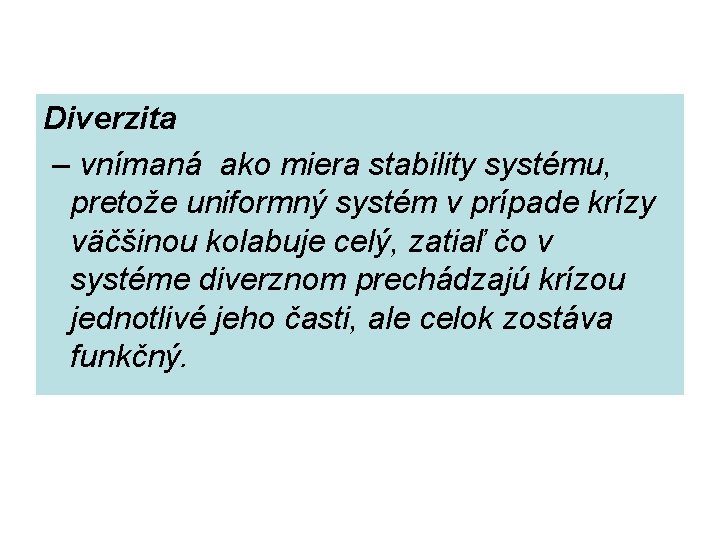 Diverzita – vnímaná ako miera stability systému, pretože uniformný systém v prípade krízy väčšinou