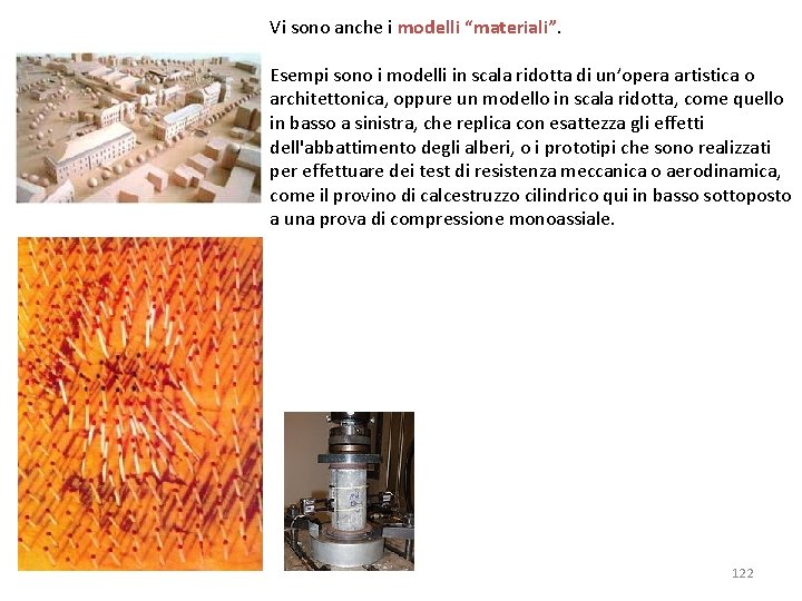 Vi sono anche i modelli “materiali”. Esempi sono i modelli in scala ridotta di