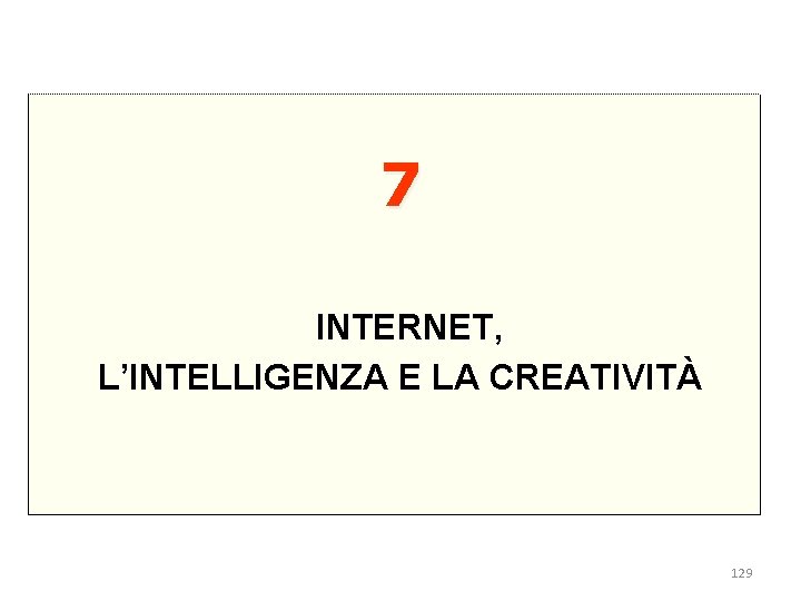 7 INTERNET, L’INTELLIGENZA E LA CREATIVITÀ 129 