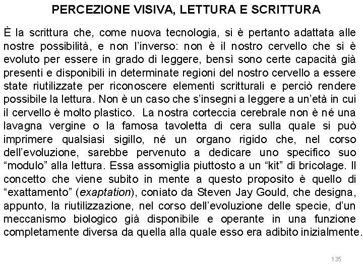 PERCEZIONE VISIVA, LETTURA E SCRITTURA È la scrittura che, come nuova tecnologia, si è