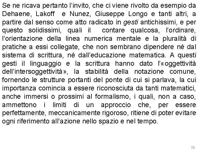 Se ne ricava pertanto l’invito, che ci viene rivolto da esempio da Dehaene, Lakoff