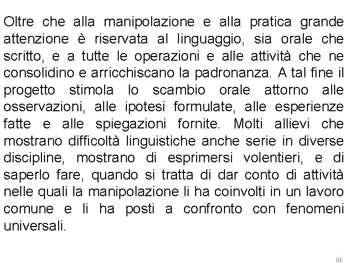 Oltre che alla manipolazione e alla pratica grande attenzione è riservata al linguaggio, sia