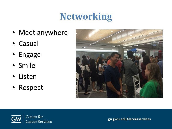 Networking • • • Meet anywhere Casual Engage Smile Listen Respect go. gwu. edu/careerservices