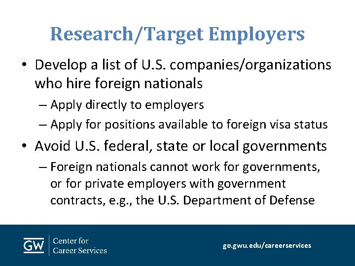 Research/Target Employers • Develop a list of U. S. companies/organizations who hire foreign nationals