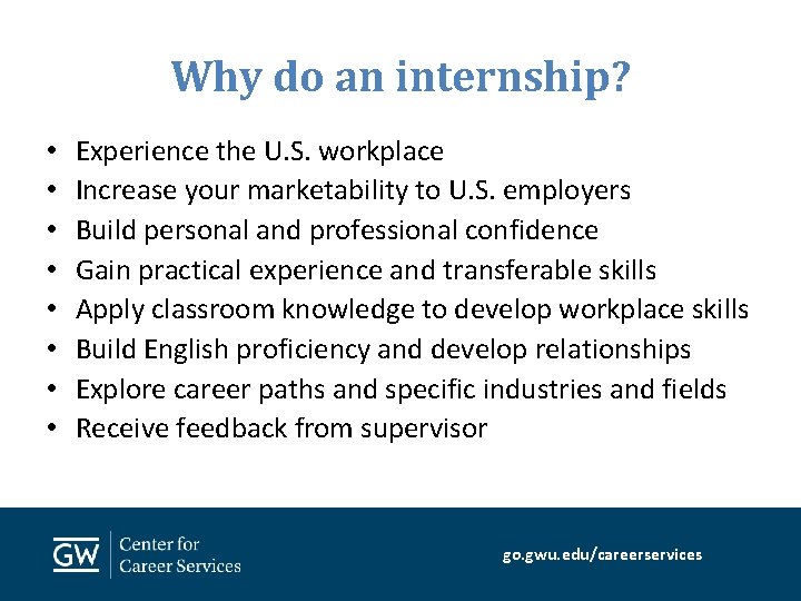 Why do an internship? • • Experience the U. S. workplace Increase your marketability