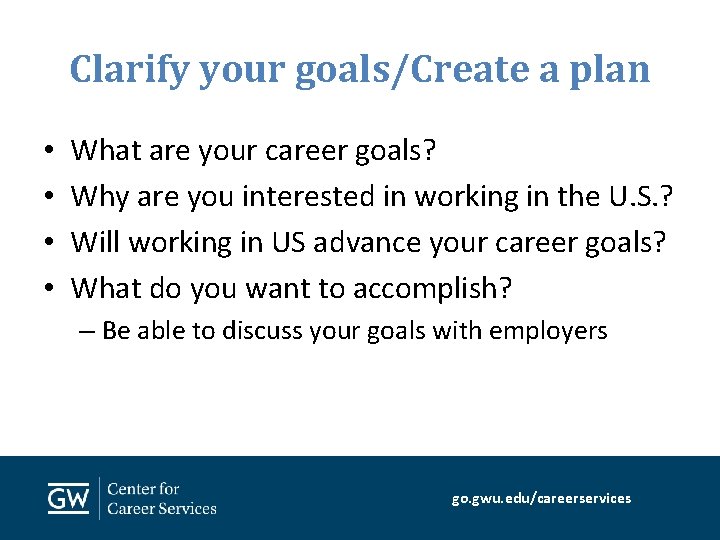 Clarify your goals/Create a plan • • What are your career goals? Why are