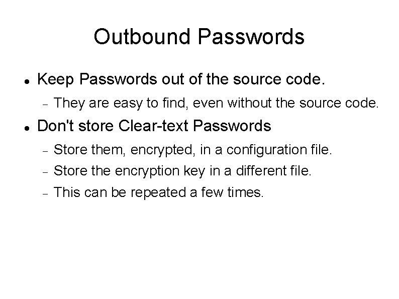 Outbound Passwords Keep Passwords out of the source code. They are easy to find,