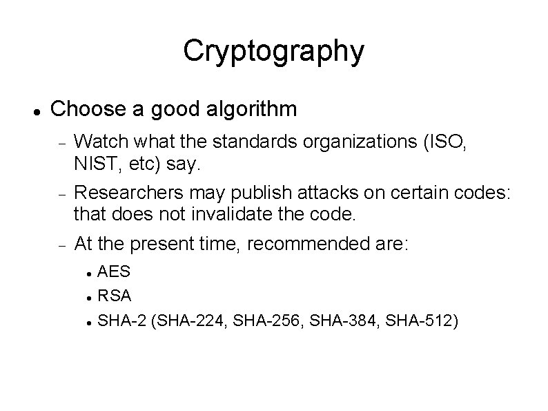 Cryptography Choose a good algorithm Watch what the standards organizations (ISO, NIST, etc) say.