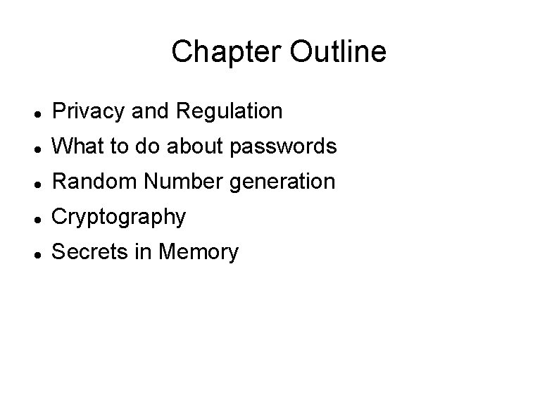 Chapter Outline Privacy and Regulation What to do about passwords Random Number generation Cryptography