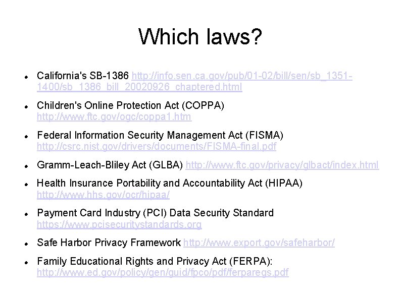 Which laws? California's SB-1386 http: //info. sen. ca. gov/pub/01 -02/bill/sen/sb_13511400/sb_1386_bill_20020926_chaptered. html Children's Online Protection