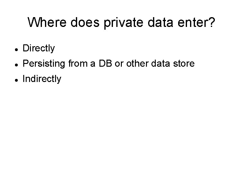 Where does private data enter? Directly Persisting from a DB or other data store