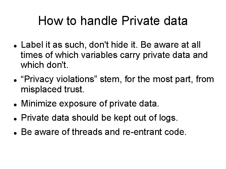 How to handle Private data Label it as such, don't hide it. Be aware