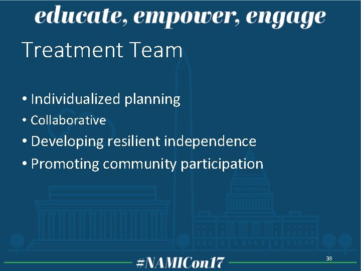 Treatment Team • Individualized planning • Collaborative • Developing resilient independence • Promoting community Treatment Team • Individualized planning • Collaborative • Developing resilient independence • Promoting community