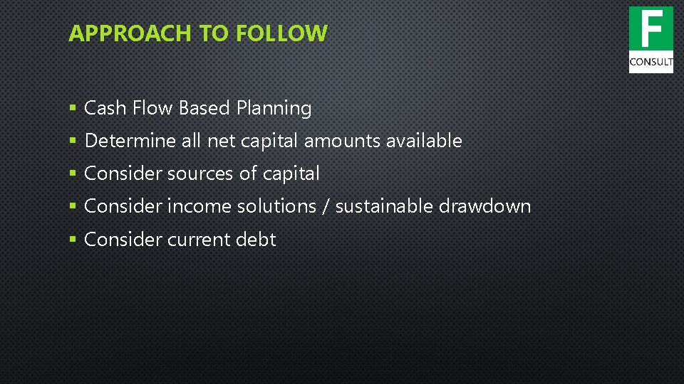 APPROACH TO FOLLOW § Cash Flow Based Planning § Determine all net capital amounts