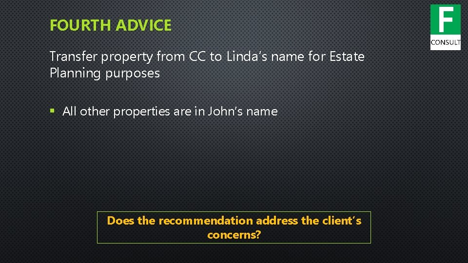 FOURTH ADVICE Transfer property from CC to Linda’s name for Estate Planning purposes §