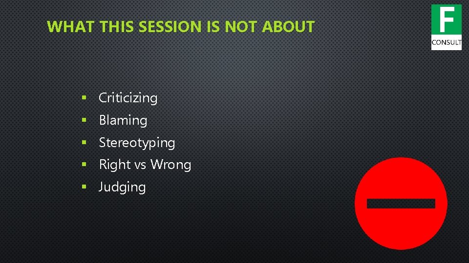WHAT THIS SESSION IS NOT ABOUT § Criticizing § Blaming § Stereotyping § Right