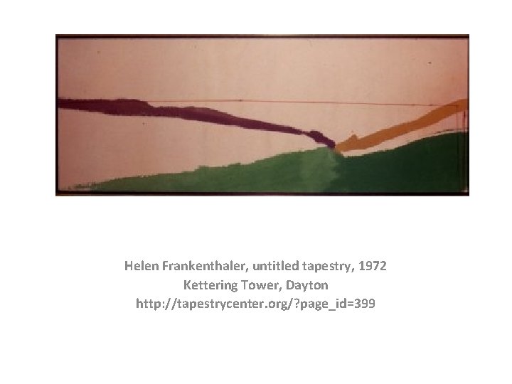 Helen Frankenthaler, untitled tapestry, 1972 Kettering Tower, Dayton http: //tapestrycenter. org/? page_id=399 