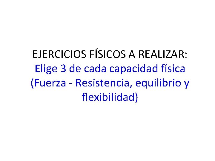 EJERCICIOS FÍSICOS A REALIZAR: Elige 3 de cada capacidad física (Fuerza - Resistencia, equilibrio