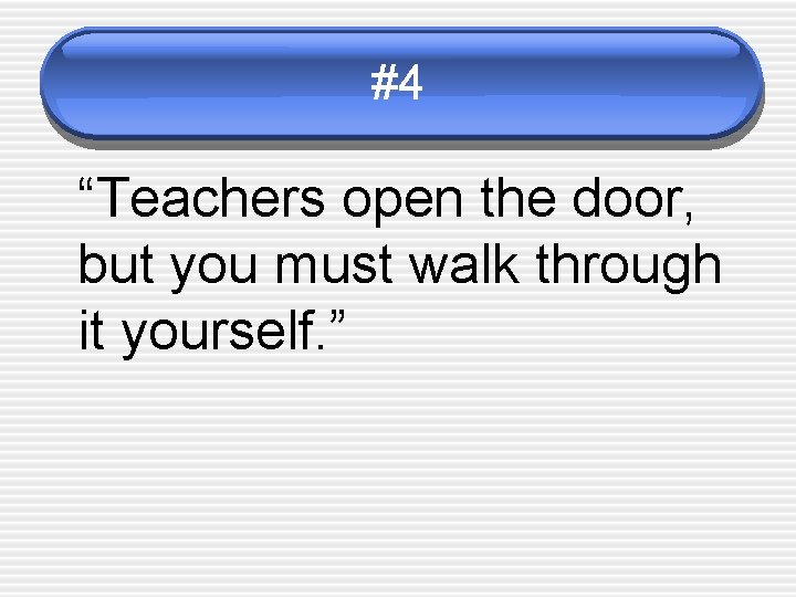 #4 “Teachers open the door, but you must walk through it yourself. ” 