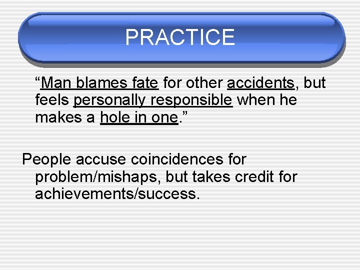 PRACTICE “Man blames fate for other accidents, but feels personally responsible when he makes