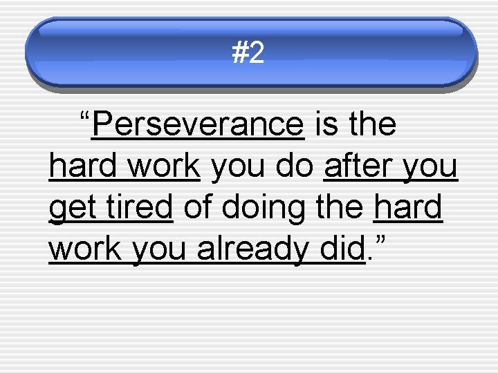 #2 “Perseverance is the hard work you do after you get tired of doing