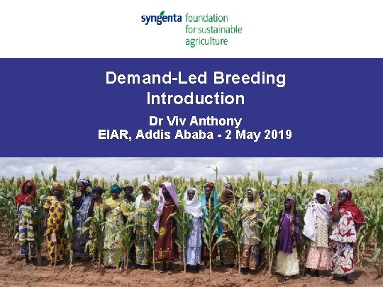 Demand-Led Breeding Introduction Dr Viv Anthony EIAR, Addis Ababa - 2 May 2019 