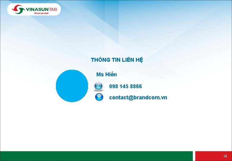 THÔNG TIN LIÊN HỆ Ms Hiền 098 145 8866 contact@brandcom. vn 16 