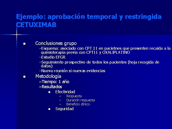 Ejemplo: aprobación temporal y restringida CETUXIMAB n Conclusiones grupo n Metodología –Esquema: asociado con