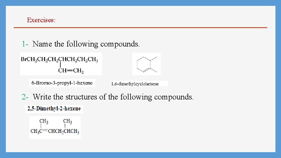 Exercises: 1 - Name the following compounds. 2 - Write the structures of the